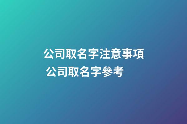 公司取名字注意事項 公司取名字參考-第1張-公司起名-玄機派
